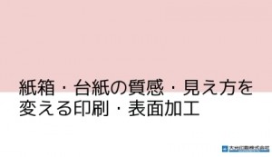 紙箱・台紙の質感・見え方を変える印刷・表面加工